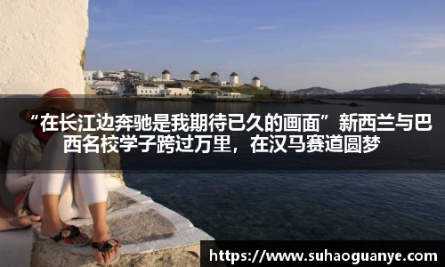 “在长江边奔驰是我期待已久的画面”新西兰与巴西名校学子跨过万里，在汉马赛道圆梦